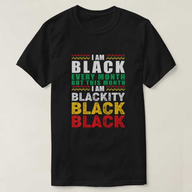 Black History Month I Am Black Every Month African T-Shirt (Design Front)