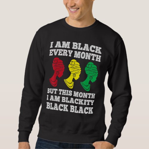 Black History Month I am Black Every Month Blackit Sweatshirt