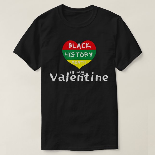 Black History Month Is My Valentine Valentine's Da T-Shirt (Design Front)