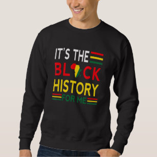 Black History Month It S The Black History For Me Sweatshirt