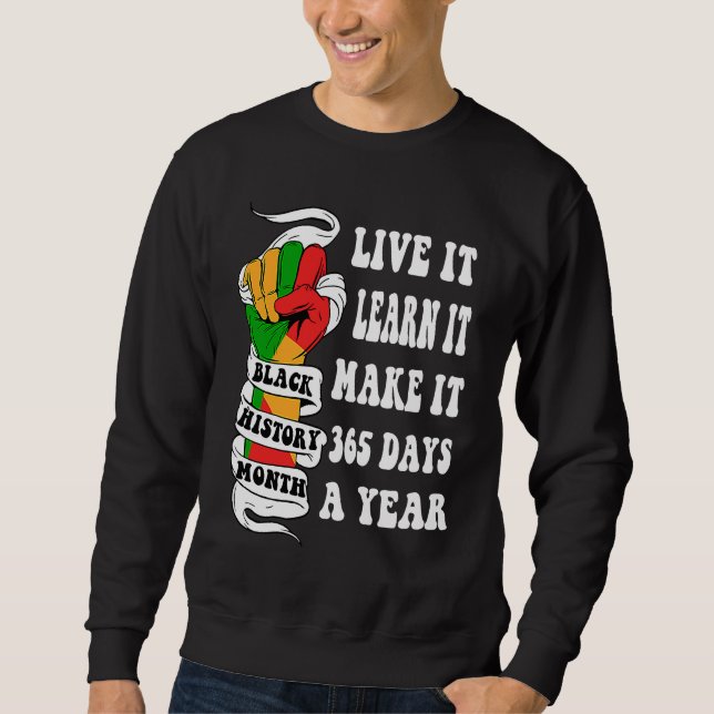 Black History Month Live It Learn It Make It 365 D Sweatshirt (Front)