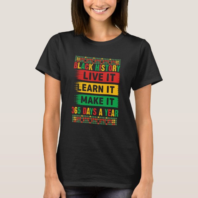 Black History Month Live It Learn It Make It 365 D T-Shirt (Front)