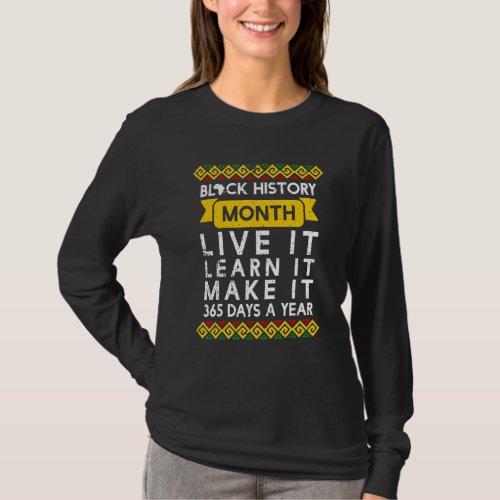 Black History Month Live It Learn It Make It 365 D T_Shirt