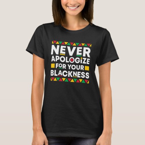 Black History Month Never Apologize For Your Black T_Shirt