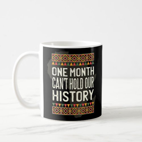 Black History Month One Month Cant Hold Our Histo Coffee Mug