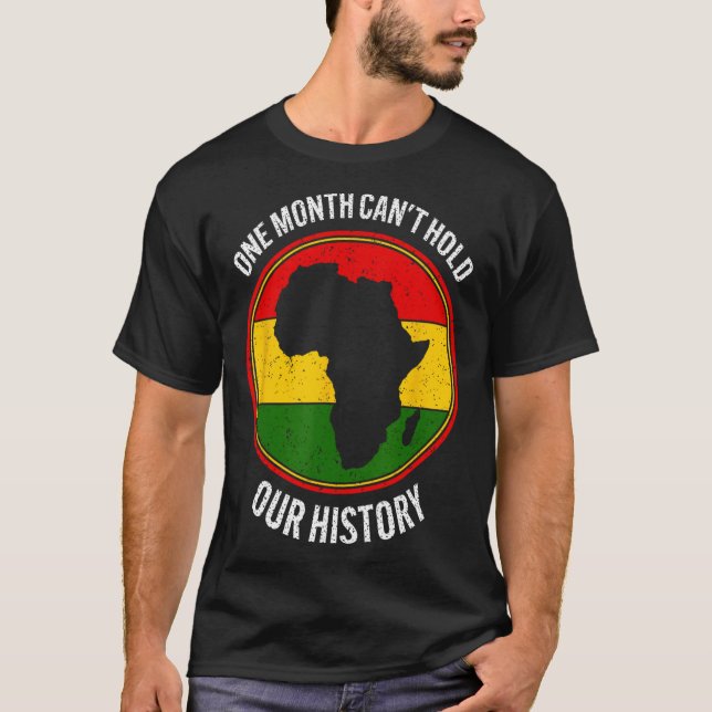 Black History Month One Month Can't Hold Our Histo T-Shirt (Front)