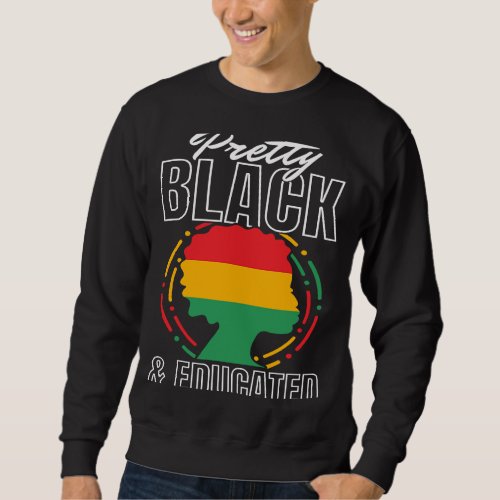 Black History Month Pretty Black  Educated Sweatshirt