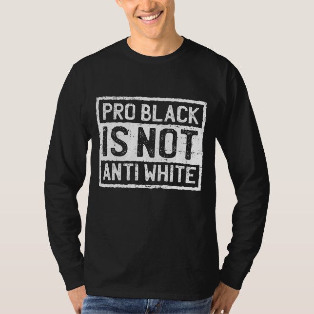 Black History Month Pro Is Not Anti White Protest T-Shirt (Front)