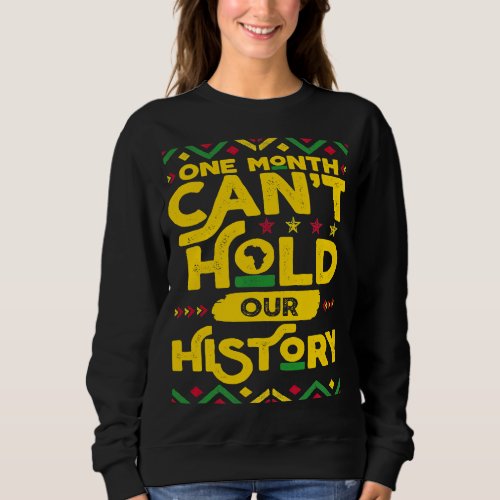 Black History One Month Cant Hold Our History Afr Sweatshirt