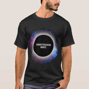 Black Hole T-shirt Spaghettification Awaits T-Shir