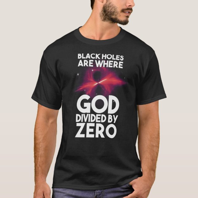 Black Holes Are Where God Divided By Zero T-Shirt (Front)