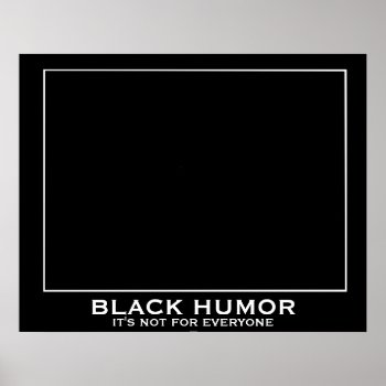 Black Humor (humour) Funny Demotivational Poster by OnlineGifts at Zazzle