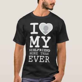 Black I Love My Girlfriend More Than Ever Photo T-Shirt