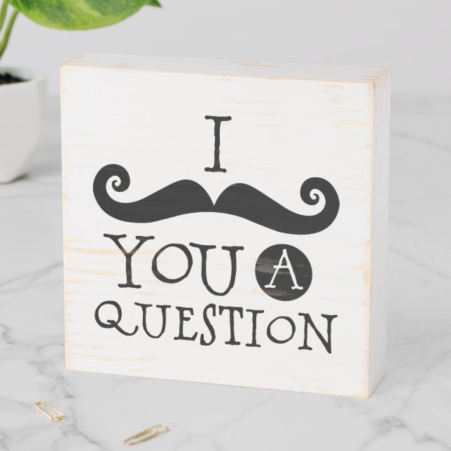 Black I mustache you a question Wooden Box Sign (In Situ Horizontal)
