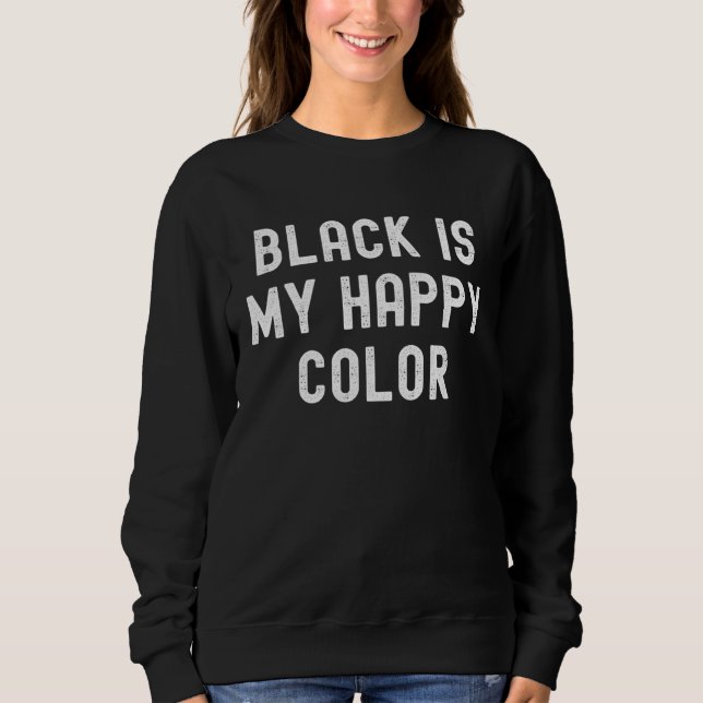 Black Is My Happy Color Sweatshirt (Front)