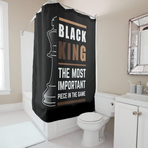 Black King The Most Important Piece In The Game Shower Curtain