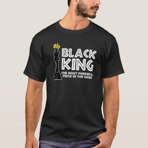 Black King The Most Powerful Piece In The Game Bla T_Shirt
