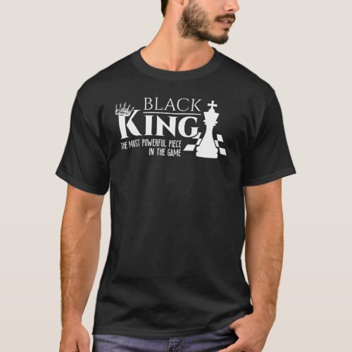 Black King  The Most Powerful Piece In The Game  H T_Shirt