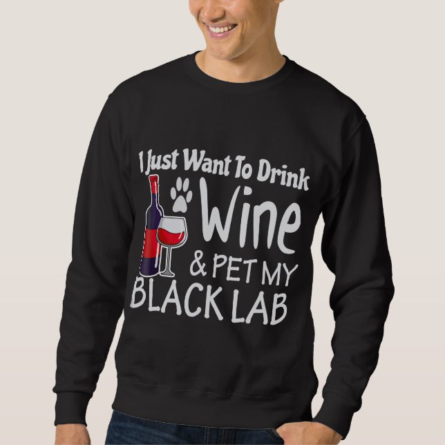 Black Lab Just Want to Drink Wine Pet Sweatshirt (Front)