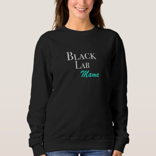 Black Lab Mama Labrador Retriever Mom Lab Sweatshirt