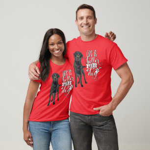 Black Labrador Retriever Life Is Better With A Dog T-Shirt