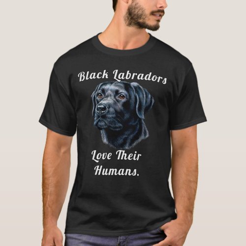 Black Labradors Love Their Humans Dog Owner T_Shirt
