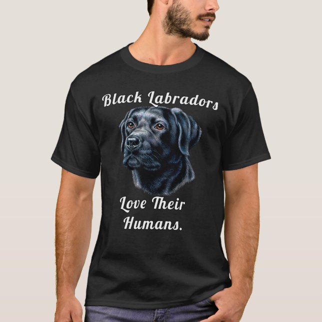 Black Labradors Love Their Humans Dog Owner T-Shirt (Front)