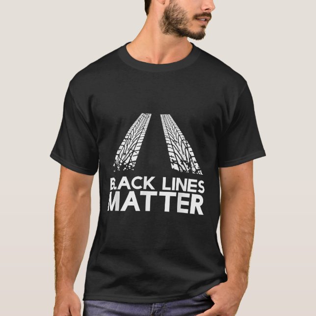 Black Lines Matter! Drift Car Guys Funny Racing T-Shirt (Front)
