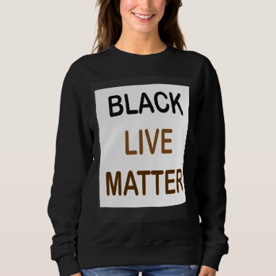 Black Live Matter and always matter Sweatshirt