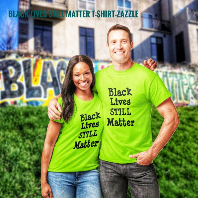 Black Lives STILL Matter  T-Shirt (Creator Uploaded)