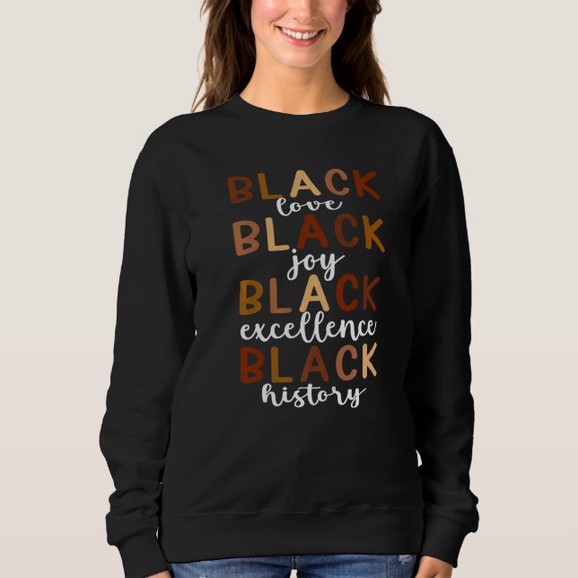 Black Love Black Joy Black Excellence Black Histor Sweatshirt (Front)