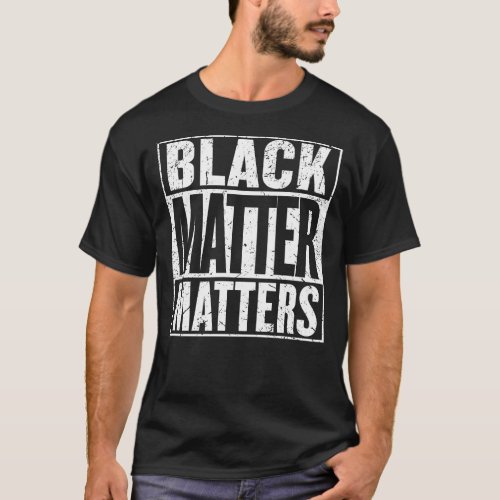 Black Matter Matters Physics Funny Science Geek Gi T_Shirt