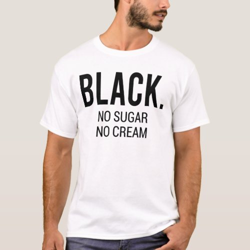 Black No Sugar No Cream T_Shirt