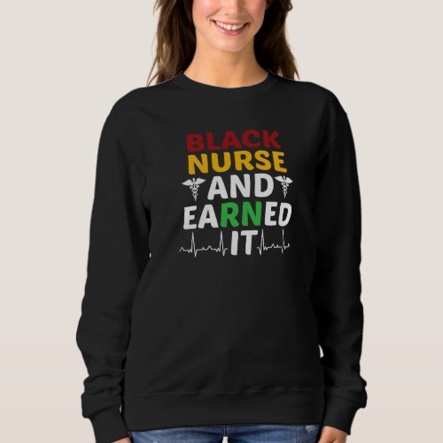 Black Nurse And Earned It Rn Registered Nurse Life Sweatshirt