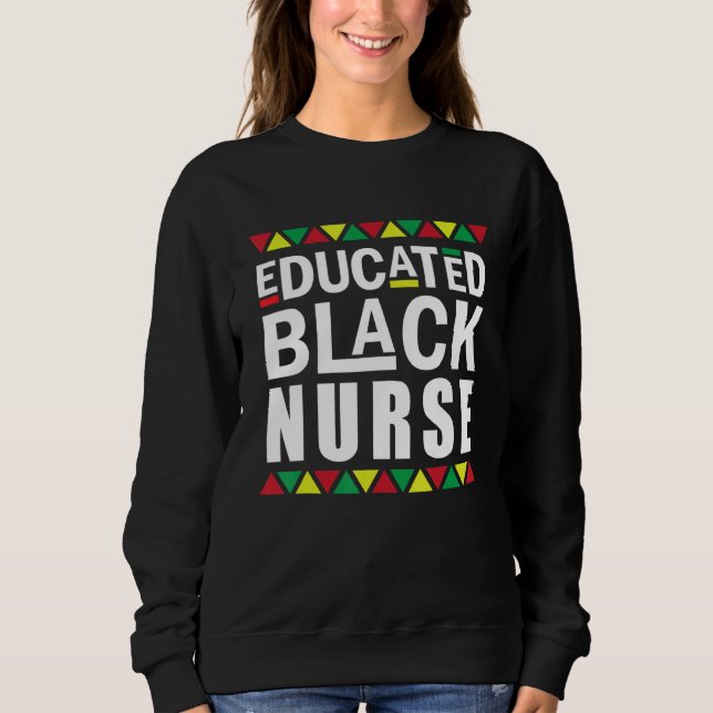 Black Nurse Melanin Nurse Educated Black History M Sweatshirt (Front)