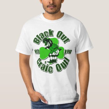 Black Out With Your Craic Out T-shirt by Shamrockz at Zazzle
