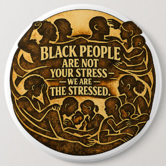 Black People Are Not Your Stress” Social Justice Button