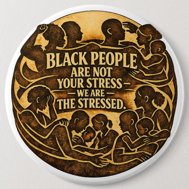 Black People Are Not Your Stress” Social Justice Button (Front)