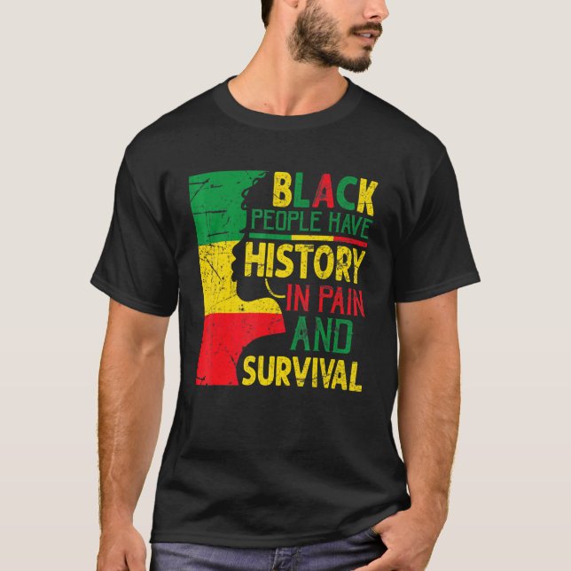 Black People Have History In Pain And Survival Jun T-Shirt (Front)