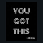 Black Personalised YOU GOT THIS Motivational  Poster<br><div class="desc">Black Personalised YOU GOT THIS Motivational</div>