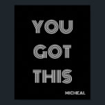 Black Personalised YOU GOT THIS Motivational  Poster<br><div class="desc">Black Personalised YOU GOT THIS Motivational</div>