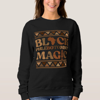 Black Phlebotomist Magic Africa Pride Melanin Blac Sweatshirt