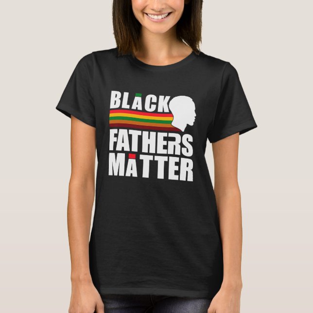 Black Pride African American Black Fathers Matter T-Shirt (Front)