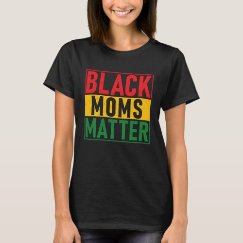 Black Pride Black Moms Matter Black History Pride T_Shirt