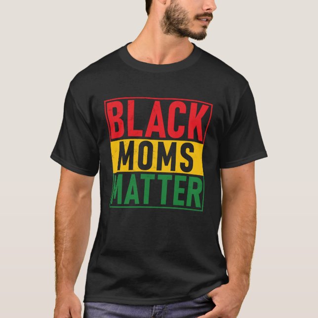 Black Pride Black Moms Matter Black History Pride T-Shirt (Front)