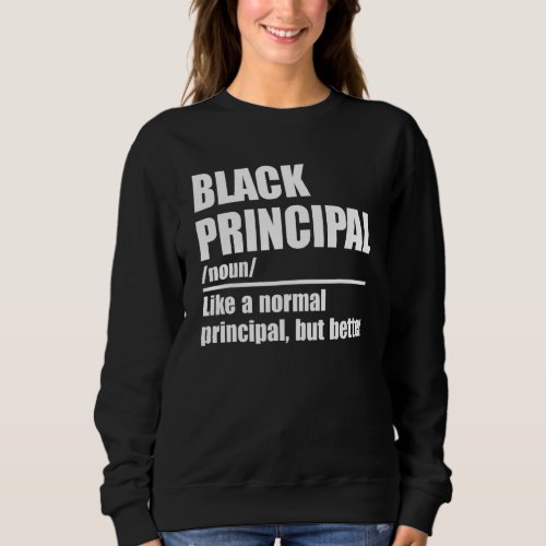 Black Principal Like A Normal Principal But Better Sweatshirt