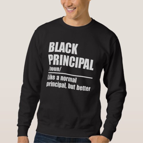 Black Principal Like A Normal Principal But Better Sweatshirt