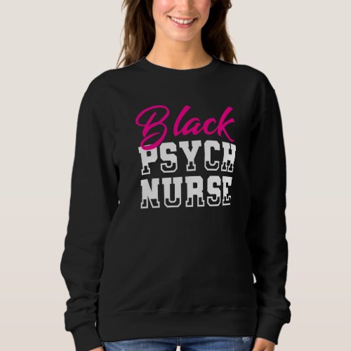 Black Psych Nurse  Clinic Hospital Registered Psyc Sweatshirt