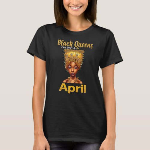 Black Queens Are Born In April Birthday For Women T_Shirt