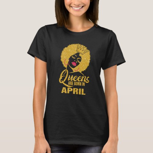Black Queens Are Born In April Birthday Girls Wome T_Shirt